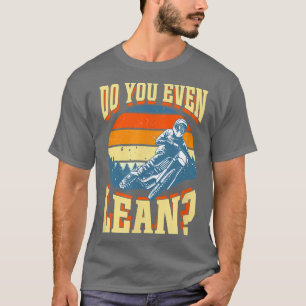 Do You Even Lean Funny Motorcycle Biker Dirt Bike T-Shirt