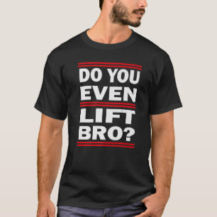Do you even lift bro  Bodybuilding and Workout T-Shirt