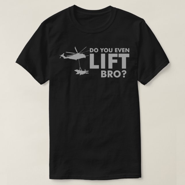 Do you even LIFT Bro CH53 Helicopter Funny T-Shirt (Design Front)