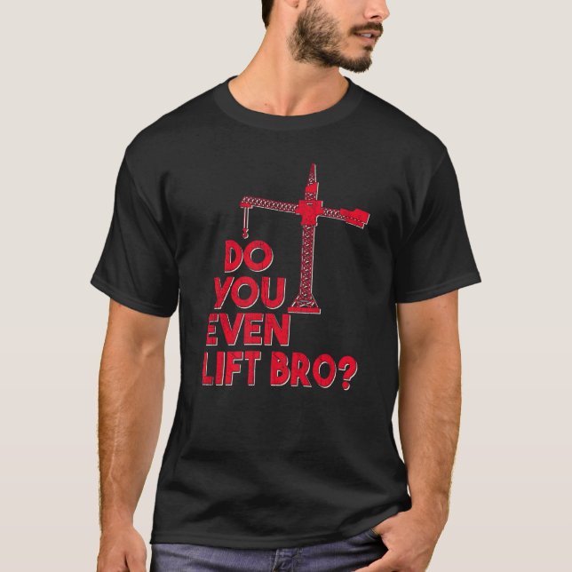 Do You Even Lift Bro Crane Operator Heavy Equipmen T-Shirt (Front)