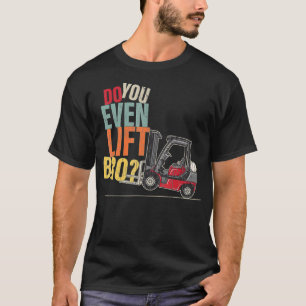 Do You Even Lift Bro Forklift Driver Operator Funn T-Shirt