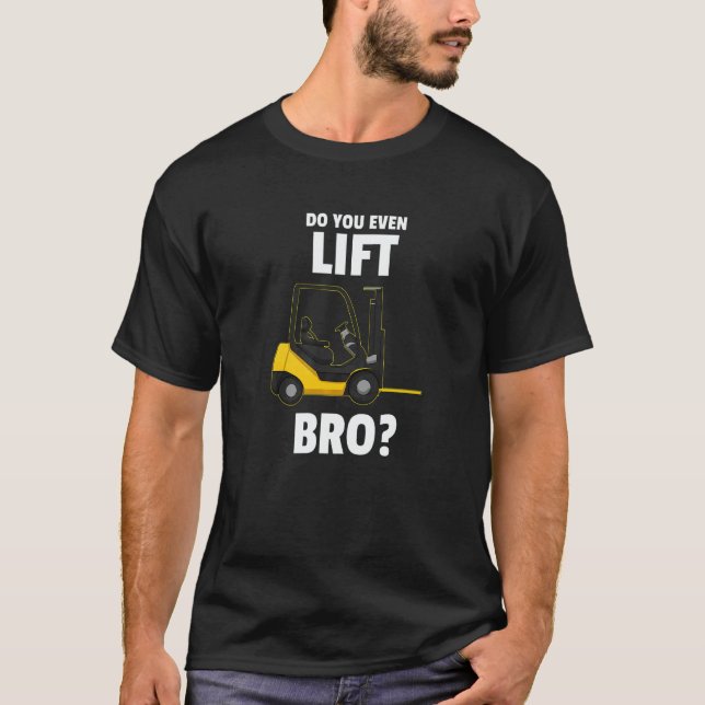 Do You Even Lift Bro Forklift Operator Warehouse C T-Shirt (Front)
