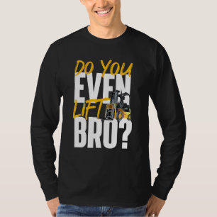 Do You Even Lift Bro Forklift Operator Warehouse T-Shirt