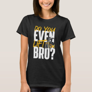 Do You Even Lift Bro  Forklift Operator Warehouse  T-Shirt