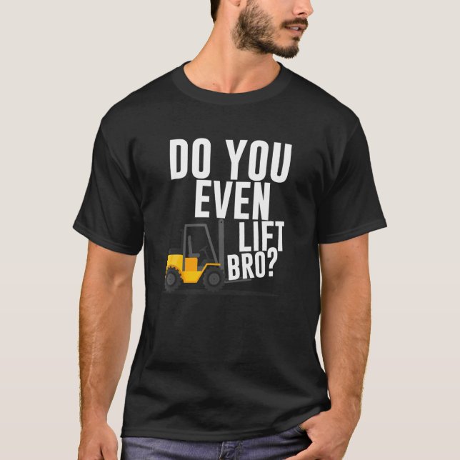 Do you even lift bro Forklift Operator Warehouse W T-Shirt (Front)