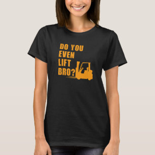 Do You even lift Bro Forklift T-Shirt
