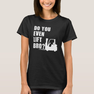 Do You even lift Bro Forklift T-Shirt