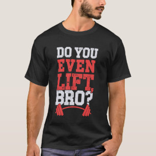 Do You Even Lift Bro Funny Gym Weightlifting Motiv T-Shirt