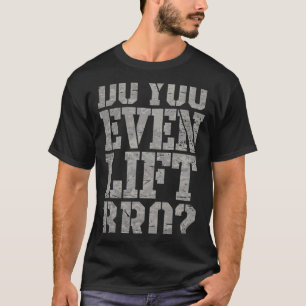 Do You Even Lift Bro Funny Gym Weightlifting Motiv T-Shirt