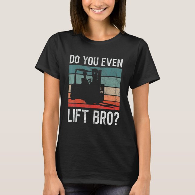 Do You Even Lift Bro Retro Forklift Operator Drive T-Shirt (Front)