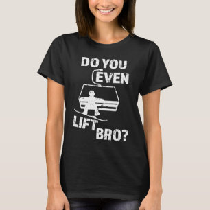 Do you even lift Bro Snowboard men's T-Shirt