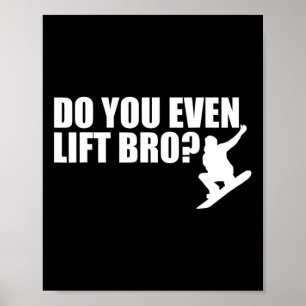 Do You Even Lift Bro Snowboarding For Snowboarder Poster