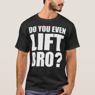 Do You Even Lift Bro Tshirt Workout Gym Fitness Mo