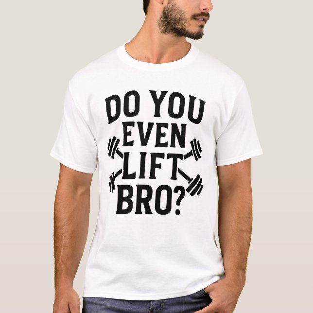 Do You Even Lift Bro Workout T-Shirt (Devant)