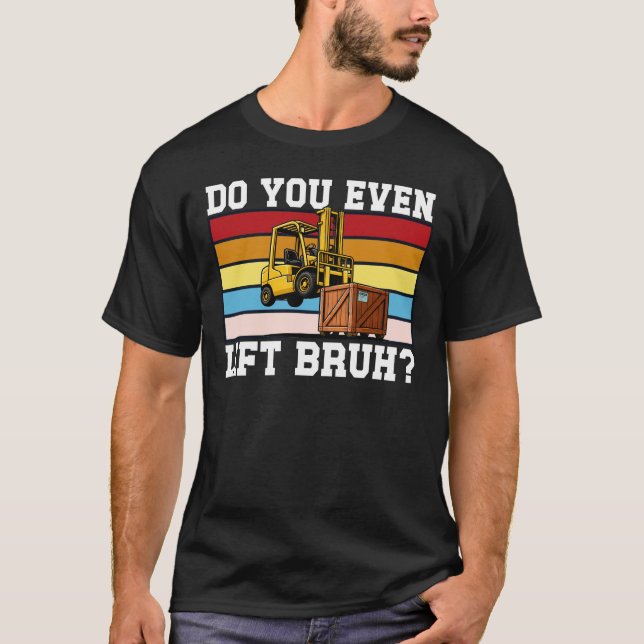 Do You Even Lift Bruh Funny Forklift T-Shirt (Front)