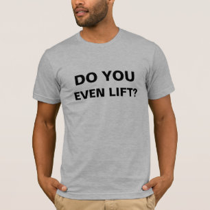 Do you even lift? T-Shirt