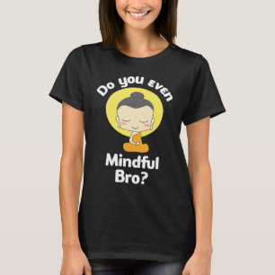 Do You Even Mindful Bro Buddha Enlightenment T-Shirt