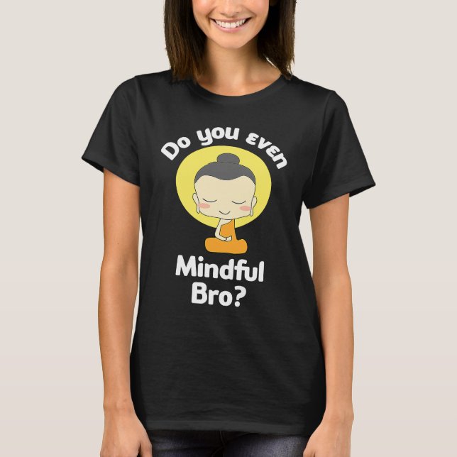 Do You Even Mindful Bro Buddha Enlightenment T-Shirt (Front)