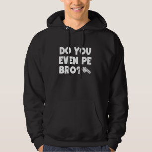 Do You Even PE Bro PE Teacher Physical Education Hoodie