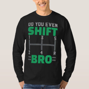 Do You Even Shift Bro Car Racing Car Racer Racecar T-Shirt