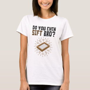 Do You Even Sift Bro Archaeology T-Shirt