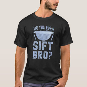 Do You Even Sift Bro Sarcastic Baking Pastry Chef T-Shirt