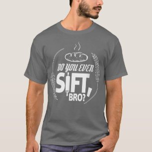 Do You Even Sift Bro  T-Shirt