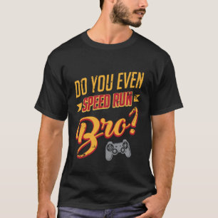 Do You Even Speed Run Bro Video Games Arcade Gamer T-Shirt