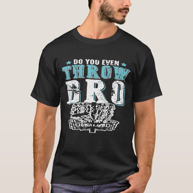 Do You Even Throw Bro  Disc Golf Frisbee Player    T-Shirt (Front)
