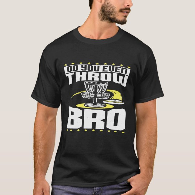 Do You Even Throw Bro Funny Disc Golf Frisbee Play T-Shirt (Front)