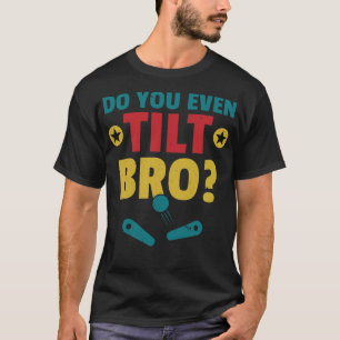 Do You Even Tilt Bro Pinball Machine Retro Arcade T-Shirt