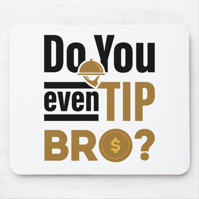 Do You Even Tip Bro Funny Waitress Waiter Mouse Pad (Front)