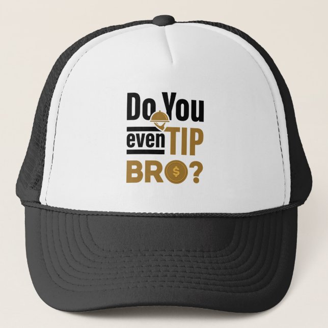 Do You Even Tip Bro Funny Waitress Waiter Trucker Hat (Front)
