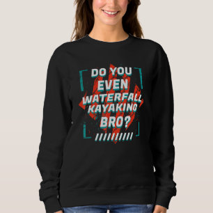 Do You Even Waterfall Kayaking Bro Sports Humour Sweatshirt