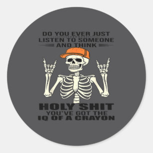 Do You Ever Just Listen To Someone And Think Holy  Classic Round Sticker