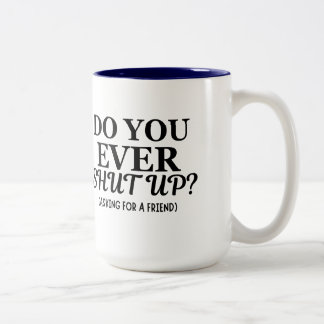 do you ever shut up funny sarcastic 15oz mug