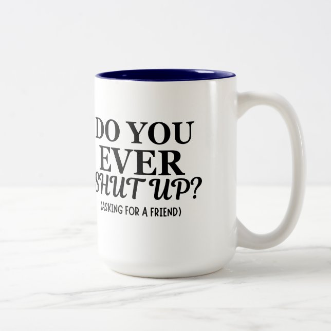 do you ever shut up funny sarcastic 15oz mug (Right)