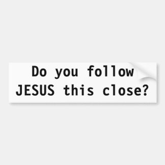 Do you follow JESUS this close? Bumper Sticker