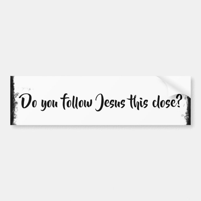 Do you follow Jesus this Close? Bumper Sticker (Front)