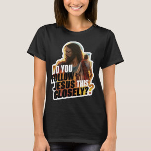 Do You Follow Jesus This Closely Christian T-Shirt