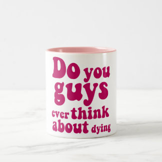 Do You Guys Ever Think About Dying? Mug