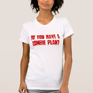 Do You Have A Zombie Plan? T-Shirt