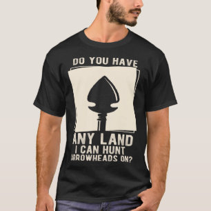 Do You Have Any Land I Can Hunt Artifact Arrowhead T-Shirt