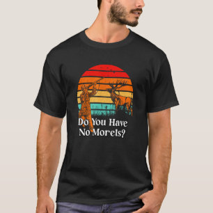 Do You Have No Morels Mushroom Humor 1 T-Shirt