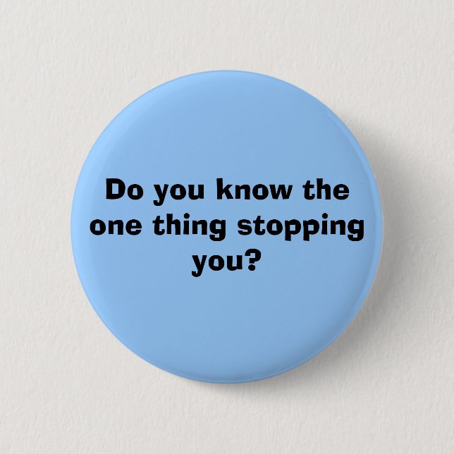 Do you know the one thing stopping you? 2 inch round button (Front)
