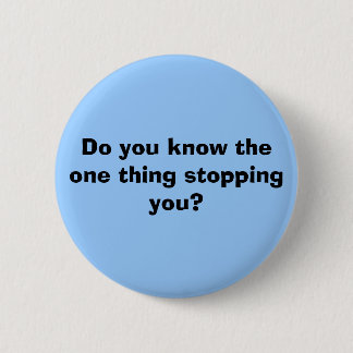 Do you know the one thing stopping you? 2 inch round button