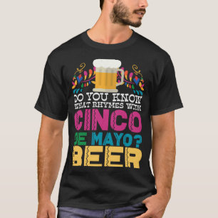 Do You Know What Rhymes With Cinco De Mayo Beer  M T-Shirt