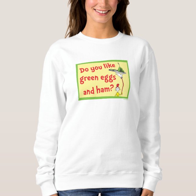 Do You Like Green Eggs and Ham? Sweatshirt (Front)