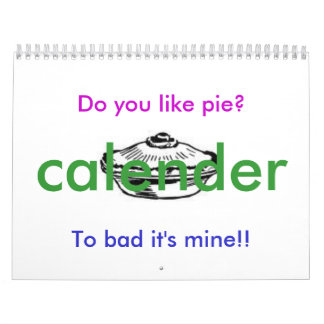 Do you like pie?, To bad it's mine!!... Calendar