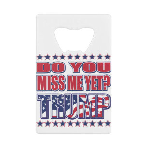 DO-YOU-MISS-ME-YET-TRUMP CREDIT CARD BOTTLE OPENER